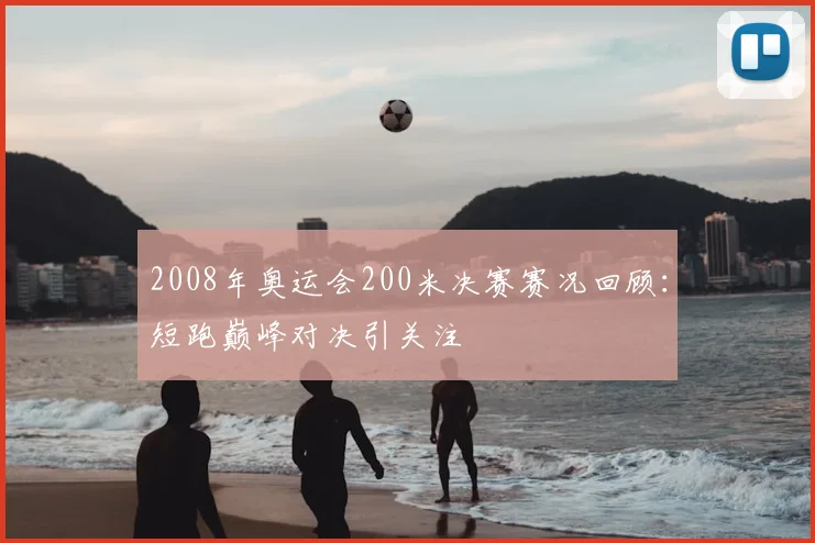 2008年奥运会200米决赛赛况回顾:短跑巅峰对决引关注